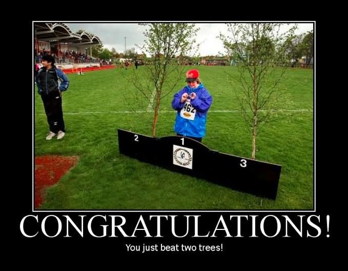 Name:  Congratulations-You-Just-Beat-Two-Trees-Funny-Meme-Poster.jpg
Views: 247
Size:  52.1 KB